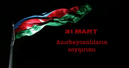 31 mart azərbaycanlıların soyqırımı günüdür